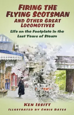 Disparando el Flying Scotsman y otras grandes locomotoras: La vida a pie en los últimos años del vapor - Firing the Flying Scotsman and Other Great Locomotives: Life on the Footplate in the Last Years of Steam