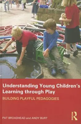 Comprender el aprendizaje de los niños pequeños a través del juego: crear pedagogías lúdicas - Understanding Young Children's Learning through Play: Building playful pedagogies