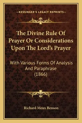 La Divina Regla De La Oración O Consideraciones Sobre El Padre Nuestro: Con Varias Formas De Análisis Y Paráfrasis (1866) - The Divine Rule Of Prayer Or Considerations Upon The Lord's Prayer: With Various Forms Of Analysis And Paraphrase (1866)