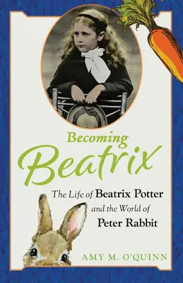 Convertirse en Beatrix: La vida de Beatrix Potter y el mundo de Peter Rabbit - Becoming Beatrix: The Life of Beatrix Potter and the World of Peter Rabbit