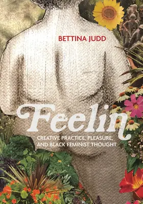 Feelin: Práctica creativa, placer y pensamiento feminista negro - Feelin: Creative Practice, Pleasure, and Black Feminist Thought