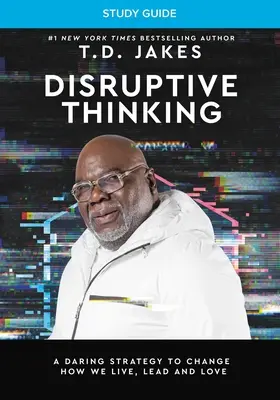 Guía de estudio del pensamiento disruptivo: Una estrategia audaz para cambiar nuestra forma de vivir, dirigir y amar - Disruptive Thinking Study Guide: A Daring Strategy to Change How We Live, Lead, and Love