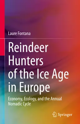 Cazadores de renos de la Edad de Hielo en Europa: Economía, ecología y el ciclo anual nómada - Reindeer Hunters of the Ice Age in Europe: Economy, Ecology, and the Annual Nomadic Cycle