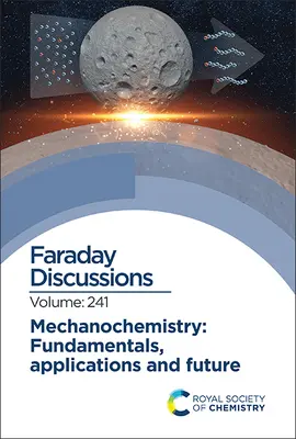 Mecanoquímica: Fundamentos, aplicaciones y futuro: Debate Faraday 241 - Mechanochemistry: Fundamentals, Applications and Future: Faraday Discussion 241