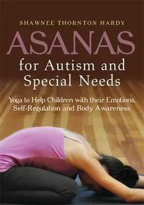 Asanas para autismo y necesidades especiales: Yoga para ayudar a los niños con sus emociones, autorregulación y conciencia corporal - Asanas for Autism and Special Needs: Yoga to Help Children with Their Emotions, Self-Regulation and Body Awareness
