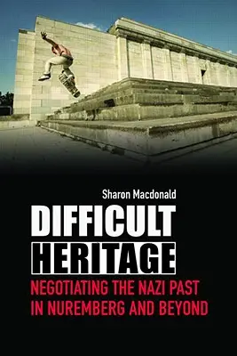 Patrimonio difícil: Negociación del pasado nazi en Núremberg y más allá - Difficult Heritage: Negotiating the Nazi Past in Nuremberg and Beyond