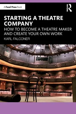 Crear una compañía de teatro: Cómo convertirse en creador teatral y crear su propia obra - Starting a Theatre Company: How to Become a Theatre Maker and Create Your Own Work