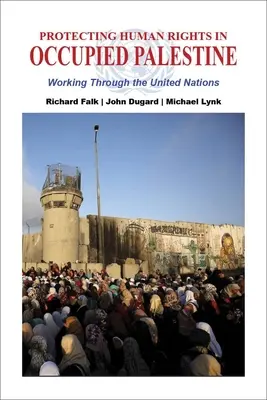 Protección de los derechos humanos en la Palestina ocupada: Trabajar a través de las Naciones Unidas - Protecting Human Rights in Occupied Palestine: Working Through the United Nations