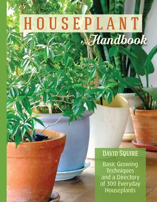 Manual de plantas de interior - Técnicas básicas de cultivo y un directorio de 300 plantas de interior de uso cotidiano - Houseplant Handbook - Basic Growing Techniques and a Directory of 300 Everyday Houseplants