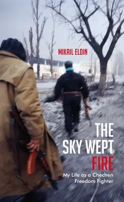 El cielo lloró fuego: Mi vida como luchador por la libertad en Chechenia - The Sky Wept Fire: My Life as a Chechen Freedom Fighter