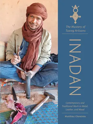 Inadan, la maestría de los artesanos tuareg: Trabajo contemporáneo y tradicional en metal, cuero y madera - Inadan, the Mastery of Tuareg Artisans: Contemporary and Traditional Work in Metal, Leather, and Wood