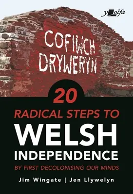20 pasos radicales hacia la independencia de Gales: ...descolonizando primero nuestras mentes - 20 Radical Steps to Welsh Independence: ...by First Decolonising Our Minds