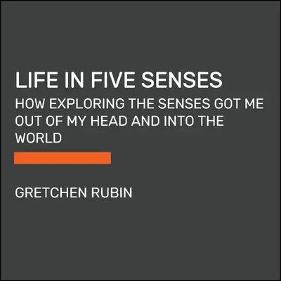 La vida en cinco sentidos: Cómo la exploración de los sentidos me sacó de la cabeza y me introdujo en el mundo - Life in Five Senses: How Exploring the Senses Got Me Out of My Head and Into the World