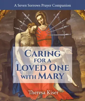 Cuidar a un ser querido con María: Un compañero de oración para los Siete Dolores - Caring for a Loved One with Mary: A Seven Sorrows Prayer Companion