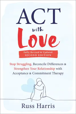 ACTúa con amor: Deje de luchar, reconcilie diferencias y fortalezca su relación con la Terapia de Aceptación y Compromiso. - ACT with Love: Stop Struggling, Reconcile Differences, and Strengthen Your Relationship with Acceptance and Commitment Therapy