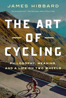 El arte del ciclismo: Filosofía, sentido y una vida sobre dos ruedas - The Art of Cycling: Philosophy, Meaning, and a Life on Two Wheels