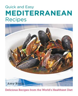 Recetas mediterráneas fáciles y rápidas: Recetas deliciosas de la dieta más sana del mundo - Quick and Easy Mediterranean Recipes: Delicious Recipes from the World's Healthiest Diet