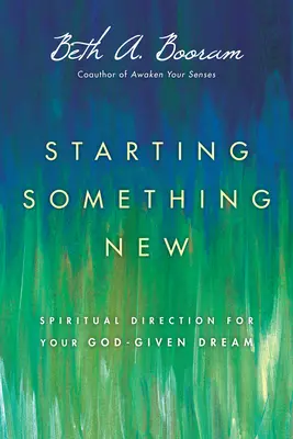 Empezar algo nuevo: Dirección espiritual para el sueño que Dios te ha dado - Starting Something New: Spiritual Direction for Your God-Given Dream