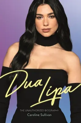 Dua Lipa: La biografía no autorizada - Dua Lipa: The Unauthorized Biography