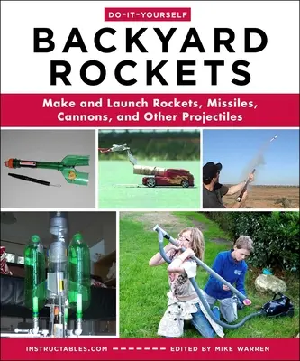 Cohetes de patio: Fabricación y lanzamiento de cohetes, misiles, cañones y otros proyectiles - Do-It-Yourself Backyard Rockets: Make and Launch Rockets, Missiles, Cannons, and Other Projectiles