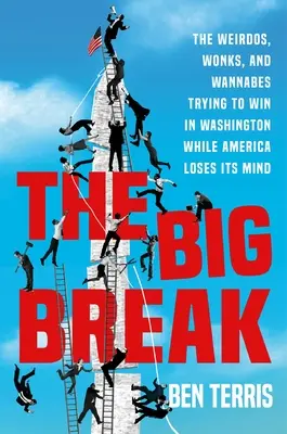 La gran oportunidad: Los jugadores, los fiesteros y los verdaderos creyentes que intentan ganar en Washington mientras Estados Unidos pierde la cabeza - The Big Break: The Gamblers, Party Animals, and True Believers Trying to Win in Washington While America Loses Its Mind