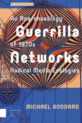 Guerrilla Networks: Una anarqueología de las ecologías mediáticas radicales de los años setenta - Guerrilla Networks: An Anarchaeology of 1970s Radical Media Ecologies