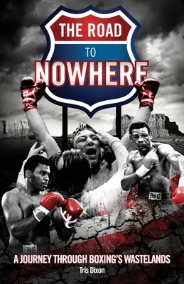 Camino a ninguna parte - Un viaje a través de los páramos del boxeo - Road to Nowhere - A Journey Through Boxing's Wastelands