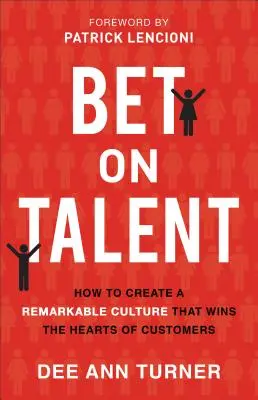 Apueste por el talento: Cómo crear una cultura extraordinaria que se gane el corazón de los clientes - Bet on Talent: How to Create a Remarkable Culture That Wins the Hearts of Customers