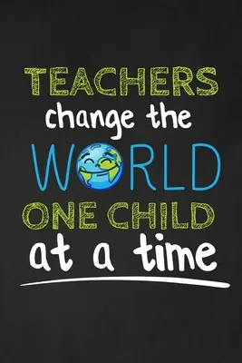 Los maestros cambian el mundo un niño a la vez: Regalo de agradecimiento para el maestro Grande para la apreciación del profesor - Teachers Change The World One Child At A Time: Thank you gift for teacher Great for Teacher Appreciation