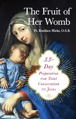 El fruto de su vientre: 33 días de preparación para la consagración total a Jesús - The Fruit of Her Womb: 33-Day Preparation for Total Consecration to Jesus