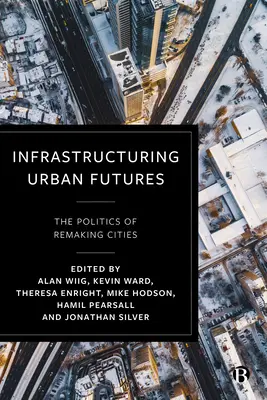 Infrastructuring Urban Futures: La política de reconstrucción de las ciudades - Infrastructuring Urban Futures: The Politics of Remaking Cities