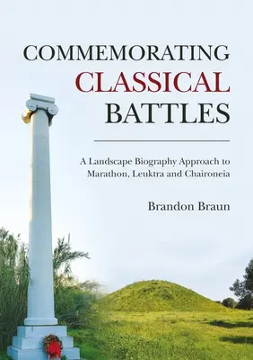 Conmemoración de las batallas clásicas: Una biografía paisajística de Maratón, Leuctra y Chaironeia - Commemorating Classical Battles: A Landscape Biography Approach to Marathon, Leuktra, and Chaironeia