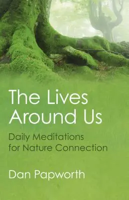 La vida que nos rodea: Meditaciones diarias para conectar con la naturaleza - The Lives Around Us: Daily Meditations for Nature Connection