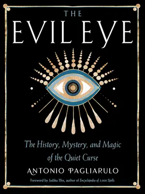El mal de ojo: La historia, el misterio y la magia de la maldición silenciosa - The Evil Eye: The History, Mystery, and Magic of the Quiet Curse