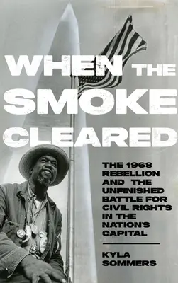 Cuando se disipó el humo: Las rebeliones de 1968 y la batalla inacabada por los derechos civiles en la capital de la nación - When the Smoke Cleared: The 1968 Rebellions and the Unfinished Battle for Civil Rights in the Nation's Capital