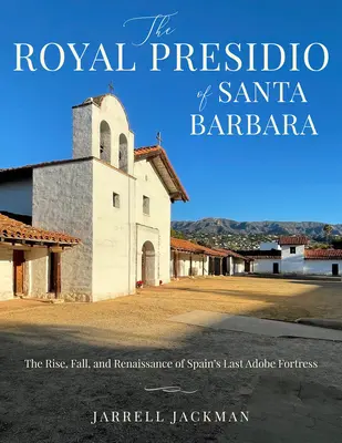 El Real Presidio de Santa Bárbara: Auge, caída y renacimiento de la última fortaleza española de adobe - Santa Barbara's Royal Presidio: The Rise, Fall, and Rebirth of Spain's Last Adobe Fortress