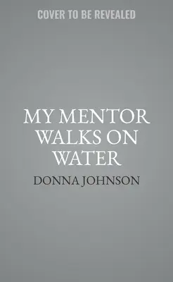 Mi mentor camina sobre las aguas: Mentores guiados por el Espíritu en todos los ámbitos de la vida - My Mentor Walks on Water: Spirit-Led Mentorship in Every Area of Your Life