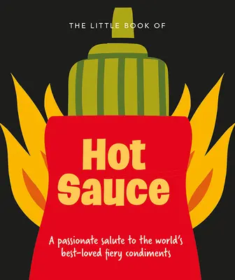 El pequeño libro de la salsa picante: Un apasionado homenaje al condimento más picante del mundo - The Little Book of Hot Sauce: A Passionate Salute to the World's Fiery Condiment