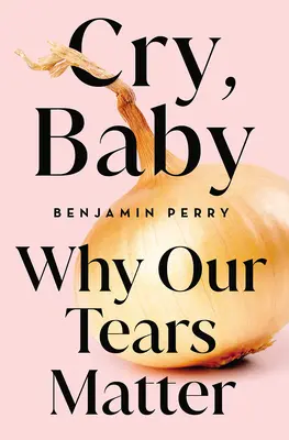 Cry, Baby: Por qué importan nuestras lágrimas - Cry, Baby: Why Our Tears Matter