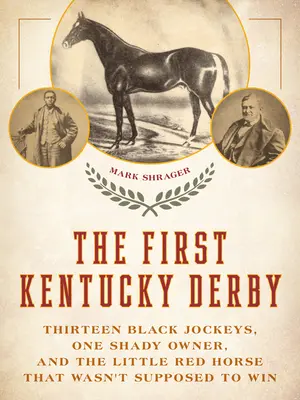 El primer Derby de Kentucky: Trece jinetes negros, un propietario turbio y el pequeño caballo rojo que no debía ganar - The First Kentucky Derby: Thirteen Black Jockeys, One Shady Owner, and the Little Red Horse That Wasn't Supposed to Win