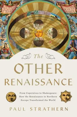 El otro Renacimiento: De Copérnico a Shakespeare: Cómo el Renacimiento en el norte de Europa transformó el mundo - The Other Renaissance: From Copernicus to Shakespeare: How the Renaissance in Northern Europe Transformed the World