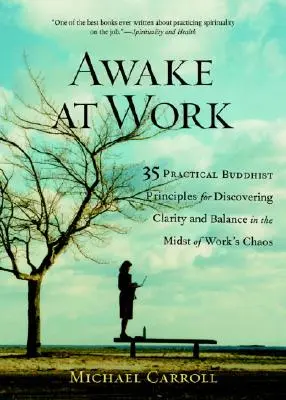 Despierto en el trabajo: 35 principios budistas prácticos para descubrir la claridad y el equilibrio en medio del caos laboral - Awake at Work: 35 Practical Buddhist Principles for Discovering Clarity and Balance in the Midst of Work's Chaos