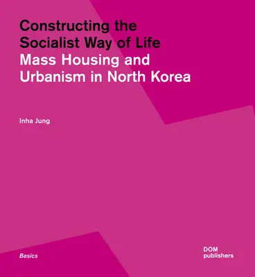 La construcción del modo de vida socialista: La vivienda y el urbanismo en Corea del Norte - Constructing the Socialist Way of Life: North Korea's Housing and Urban Planning