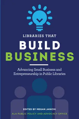 Bibliotecas que crean empresas: Fomento de la pequeña empresa y el espíritu empresarial en las bibliotecas públicas - Libraries That Build Business: Advancing Small Business and Entrepreneurship in Public Libraries