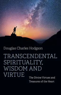 Espiritualidad trascendental, sabiduría y virtud: Las virtudes divinas y los tesoros del corazón - Transcendental Spirituality, Wisdom and Virtue: The Divine Virtues and Treasures of the Heart