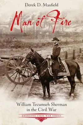 El hombre de fuego: William Tecumseh Sherman en la Guerra Civil - Man of Fire: William Tecumseh Sherman in the Civil War