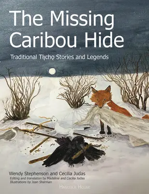 La piel de caribú desaparecida: Cuentos y leyendas tradicionales tlichos - The Missing Caribou Hide: Traditional Tlicho Stories and Legends