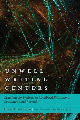 Los centros de escritura del malestar: La búsqueda del bienestar en las instituciones educativas neoliberales y más allá - Unwell Writing Centers: Searching for Wellness in Neoliberal Educational Institutions and Beyond