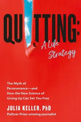 Dejar de fumar: Una estrategia vital: El mito de la perseverancia y cómo la nueva ciencia de la renuncia puede liberarte - Quitting: A Life Strategy: The Myth of Perseverance--And How the New Science of Giving Up Can Set You Free