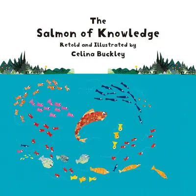 El salmón del conocimiento: Un cuento popular irlandés narrado e ilustrado por Celina Buckley - The Salmon of Knowledge: An Irish Folktale Retold and Illustrated by Celina Buckley